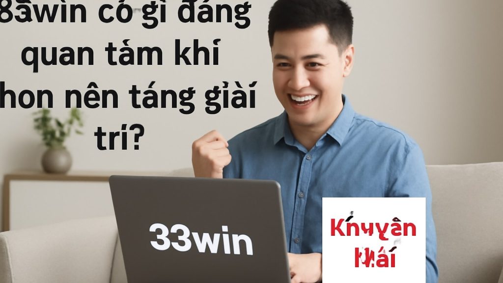 33win có gì đáng quan tâm khi chọn nền tảng giải trí? Minh họa: 33win có gì đáng quan tâm khi chọn nền tảng giải trí?